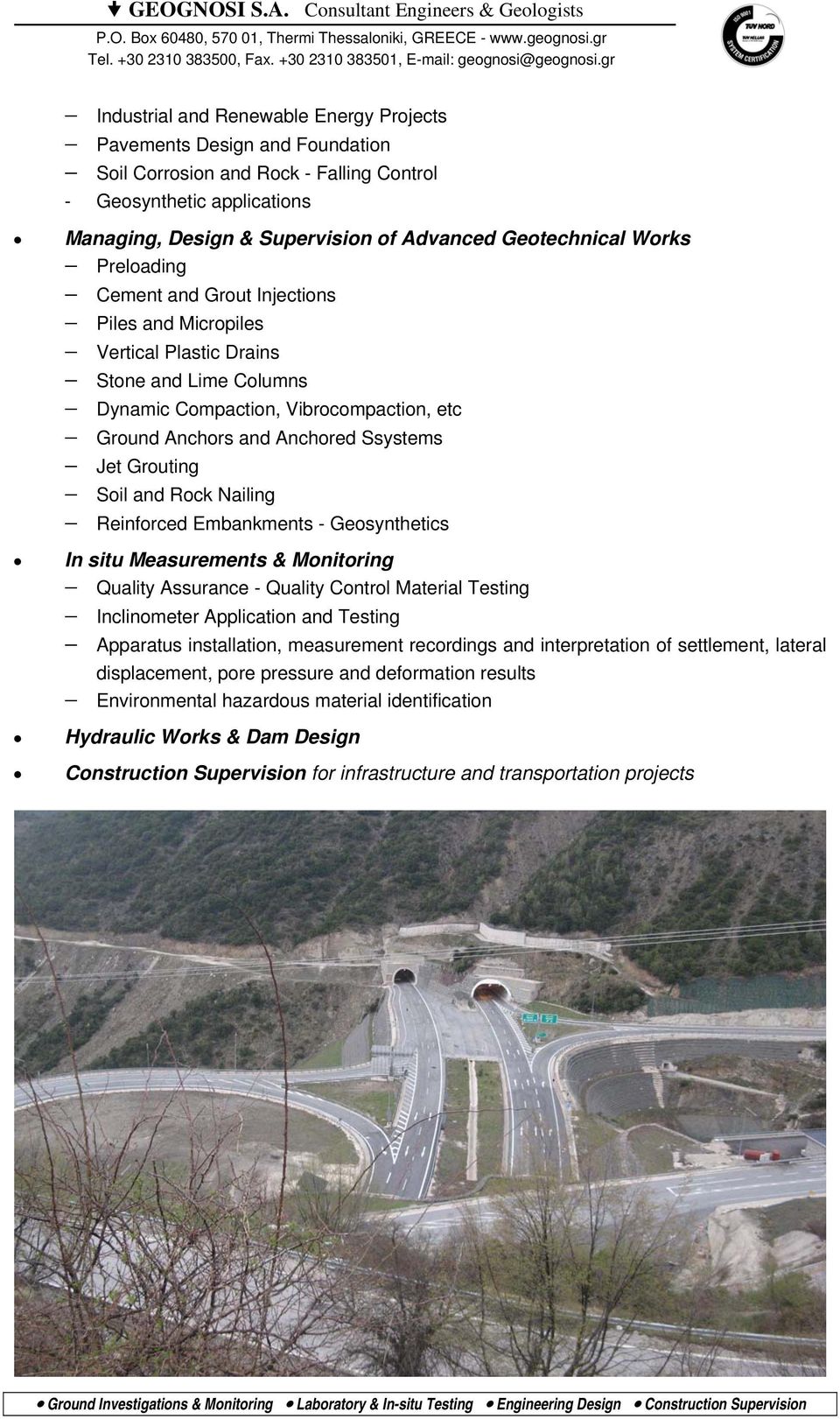 Grouting Soil and Rock Nailing Reinforced Embankments - Geosynthetics In situ Measurements & Monitoring Quality Assurance - Quality Control Material Testing Inclinometer Application and Testing