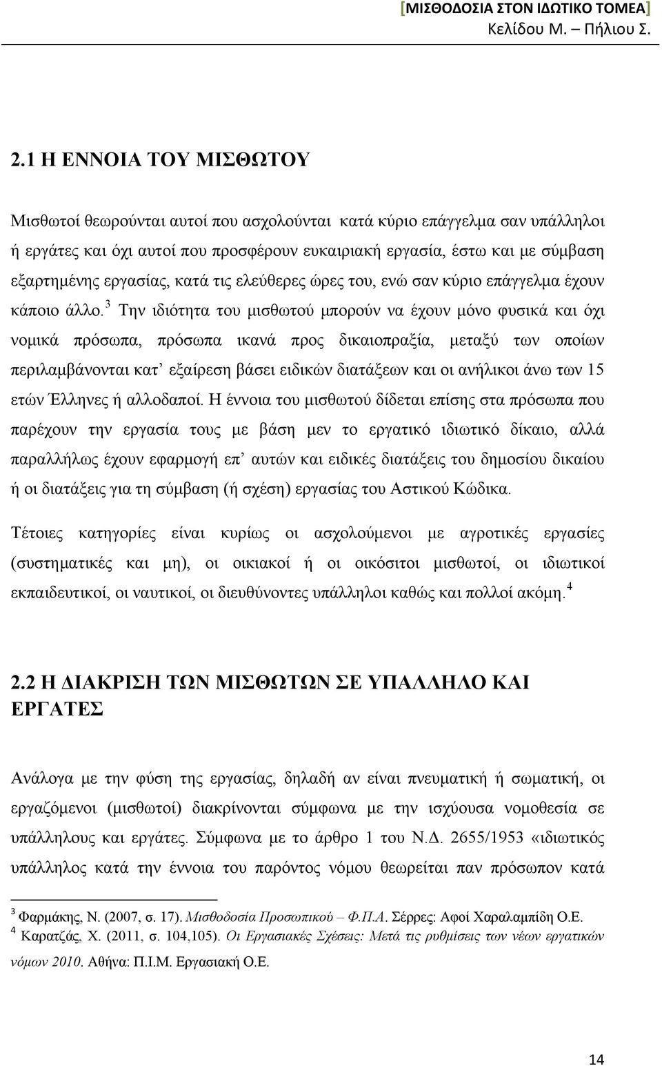 3 Την ιδιότητα του μισθωτού μπορούν να έχουν μόνο φυσικά και όχι νομικά πρόσωπα, πρόσωπα ικανά προς δικαιοπραξία, μεταξύ των οποίων περιλαμβάνονται κατ εξαίρεση βάσει ειδικών διατάξεων και οι