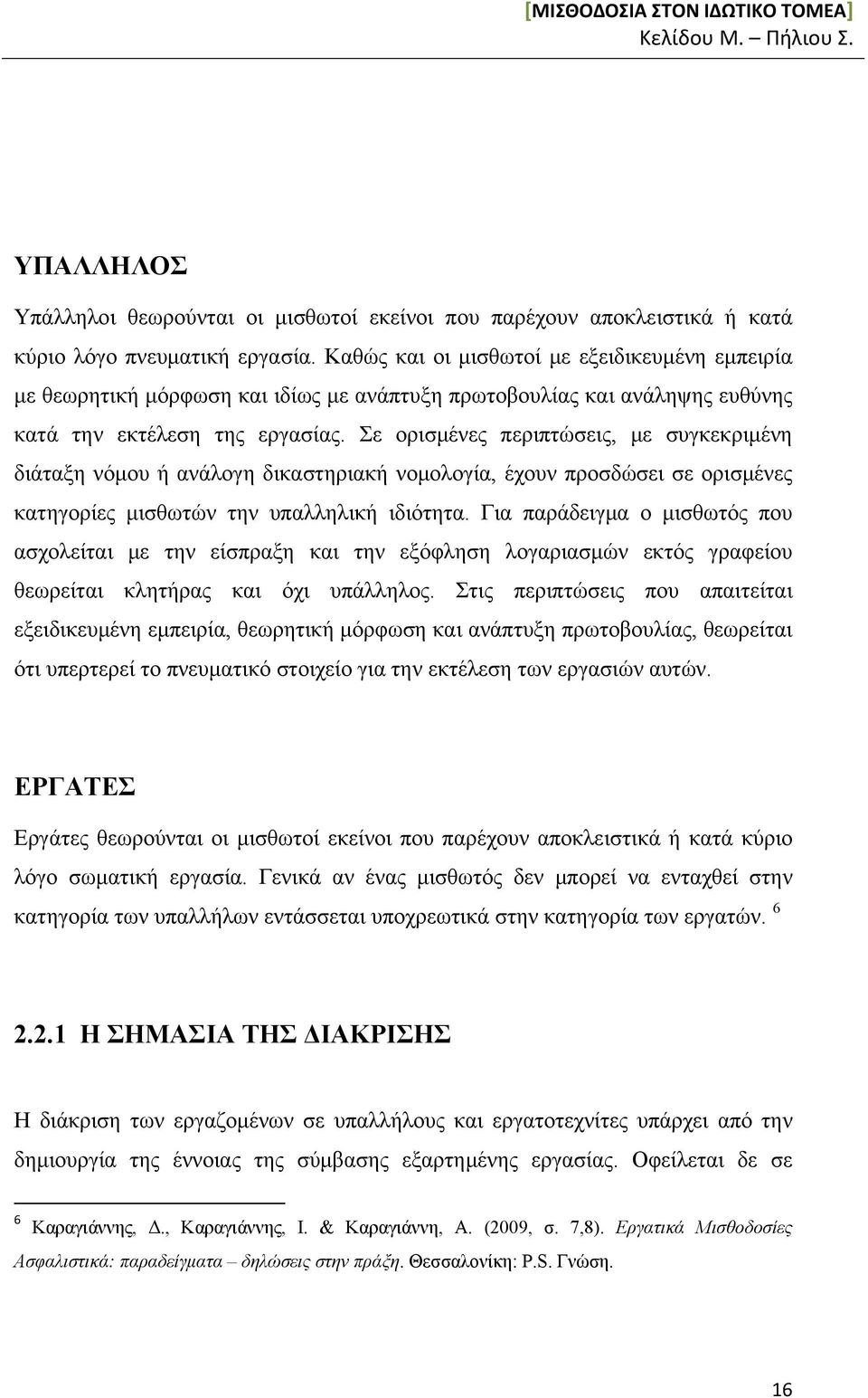 Σε ορισμένες περιπτώσεις, με συγκεκριμένη διάταξη νόμου ή ανάλογη δικαστηριακή νομολογία, έχουν προσδώσει σε ορισμένες κατηγορίες μισθωτών την υπαλληλική ιδιότητα.