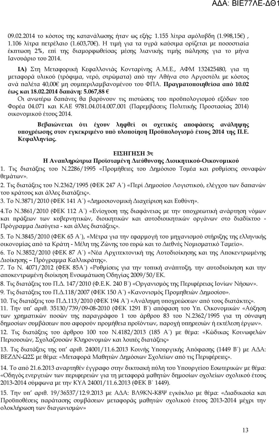 , ΑΦΜ 132425480, για τη μεταφορά υλικού (τρόφιμα, νερό, στρώματα) από την Αθήνα στο Αργοστόλι με κόστος ανά παλέτα 40,00 μη συμπεριλαμβανομένου του ΦΠΑ. Πραγματοποιηθείσα από 10.02 έως και 18.02.2014 δαπάνη: 5.