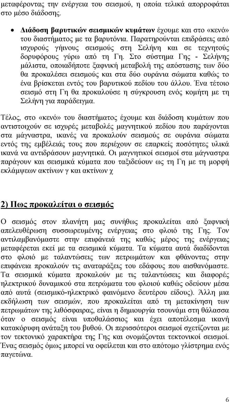 Στο σύστημα Γης - Σελήνης μάλιστα, οποιαδήποτε ξαφνική μεταβολή της απόστασης των δύο θα προκαλέσει σεισμούς και στα δύο ουράνια σώματα καθώς το ένα βρίσκεται εντός του βαρυτικού πεδίου του άλλου.