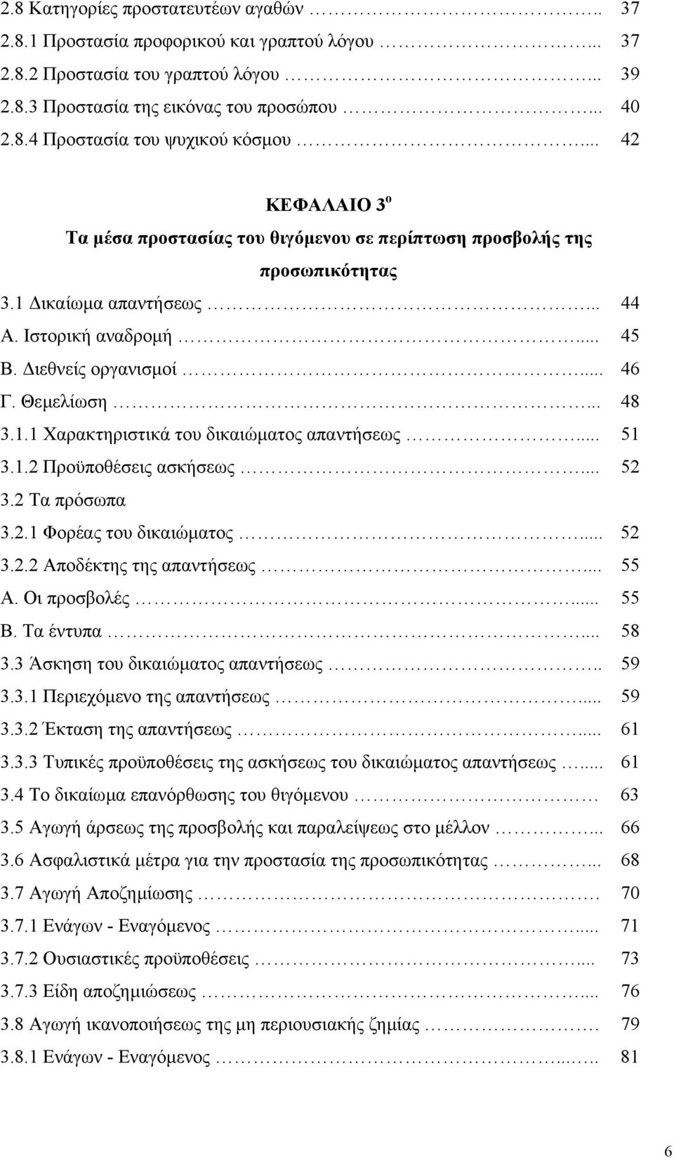 1.1 Χαρακτηριστικά του δικαιώµατος απαντήσεως... 51 3.1.2 Προϋποθέσεις ασκήσεως... 52 3.2 Τα πρόσωπα 3.2.1 Φορέας του δικαιώµατος... 52 3.2.2 Αποδέκτης της απαντήσεως... 55 Α. Οι προσβολές... 55 Β.