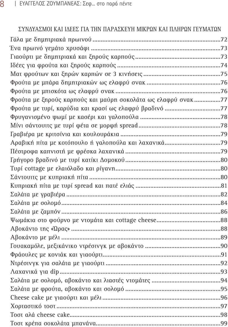 ..76 Φρούτα με μπισκότα ως ελαφρύ σνακ...76 Φρούτα με ξηρούς καρπούς και μαύρη σοκολάτα ως ελαφρύ σνακ...77 Φρούτα με τυρί, καρύδια και κρασί ως ελαφρύ βραδινό.