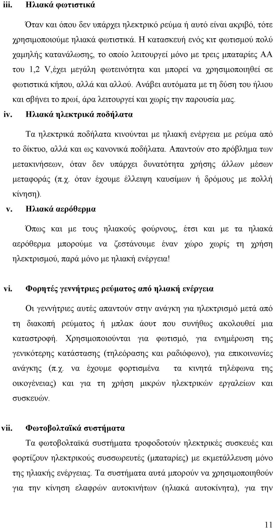 αλλού. Ανάβει αυτόματα με τη δύση του ήλιου και σβήνει το πρωί, άρα λειτουργεί και χωρίς την παρουσία μας. iv.