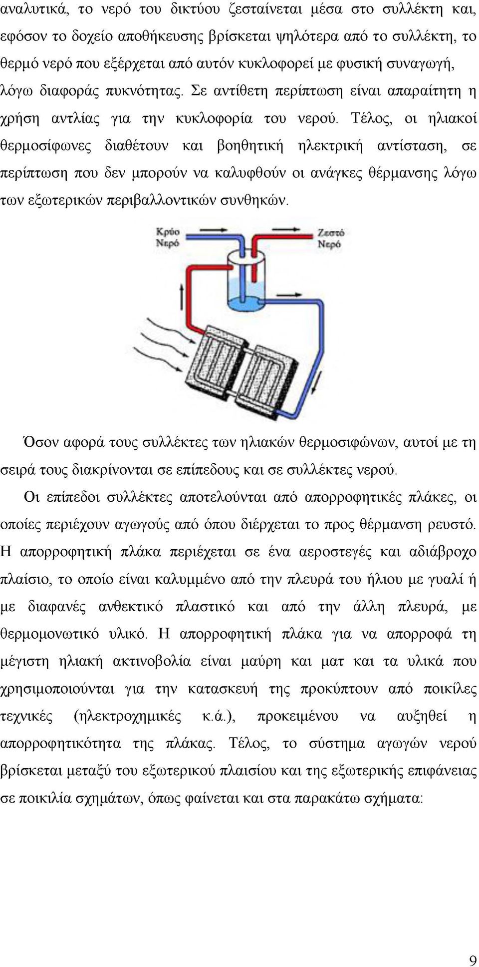 Τέλος, οι ηλιακοί θερμοσίφωνες διαθέτουν και βοηθητική ηλεκτρική αντίσταση, σε περίπτωση που δεν μπορούν να καλυφθούν οι ανάγκες θέρμανσης λόγω των εξωτερικών περιβαλλοντικών συνθηκών.