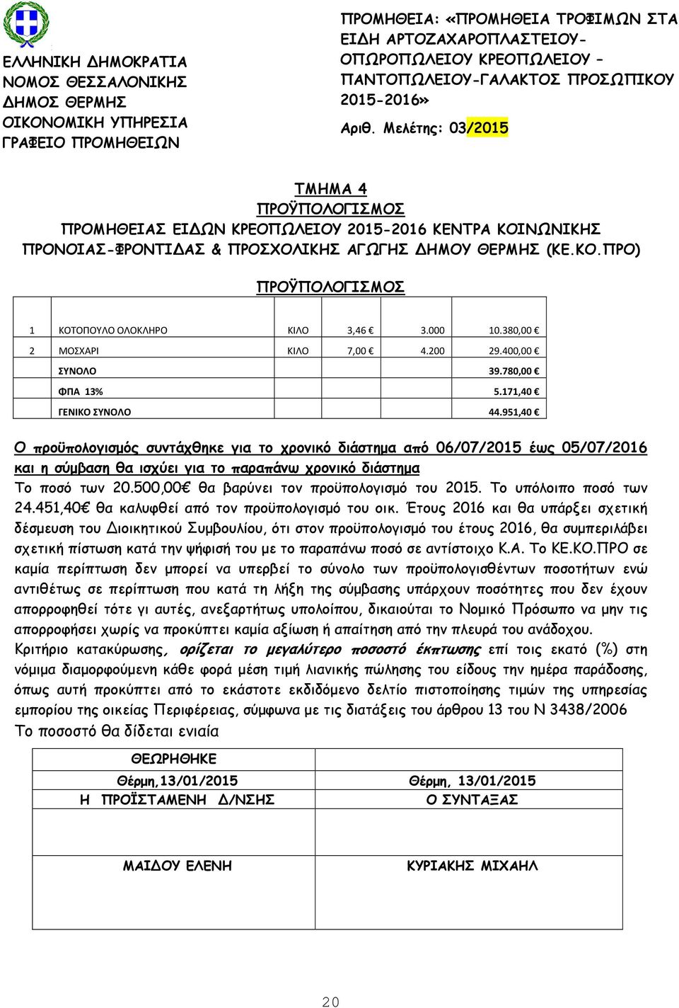 000 10.380,00 2 ΜΟΣΧΑΡΙ ΚΙΛΟ 7,00 4.200 29.400,00 ΣΥΝΟΛΟ 39.780,00 ΦΠΑ 13% 5.171,40 ΓΕΝΙΚΟ ΣΥΝΟΛΟ 44.