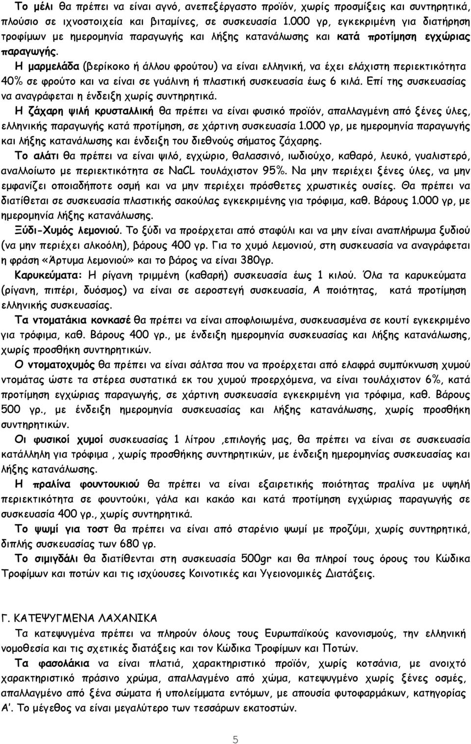 Η µαρµελάδα (βερίκοκο ή άλλου φρούτου) να είναι ελληνική, να έχει ελάχιστη περιεκτικότητα 40% σε φρούτο και να είναι σε γυάλινη ή πλαστική συσκευασία έως 6 κιλά.