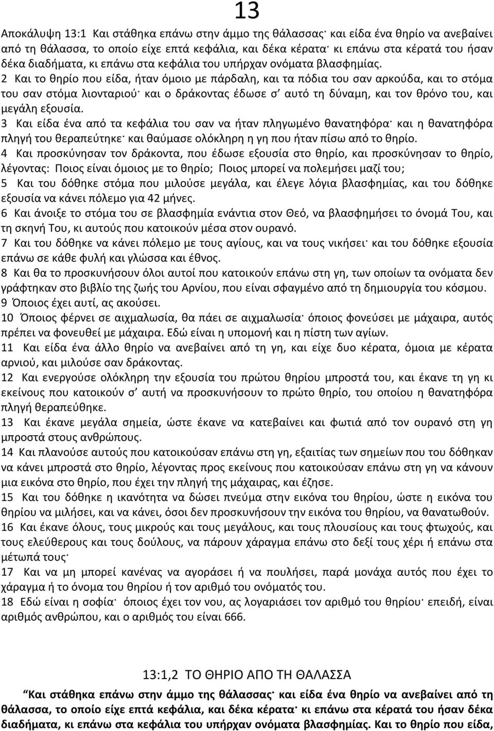 2 Και το θηρίο που είδα, ήταν όμοιο με πάρδαλη, και τα πόδια του σαν αρκούδα, και το στόμα του σαν στόμα λιονταριού και ο δράκοντας έδωσε σ αυτό τη δύναμη, και τον θρόνο του, και μεγάλη εξουσία.