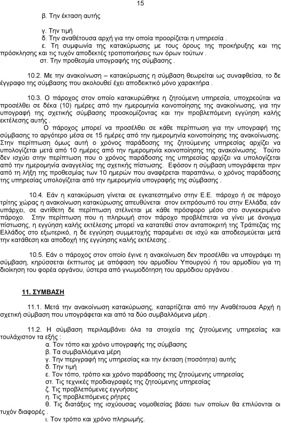 Με την ανακοίνωση κατακύρωσης η σύμβαση θεωρείται ως συναφθείσα, το δε έγγραφο της σύμβασης που ακολουθεί έχει αποδεικτικό μόνο χαρακτήρα. 10.3.