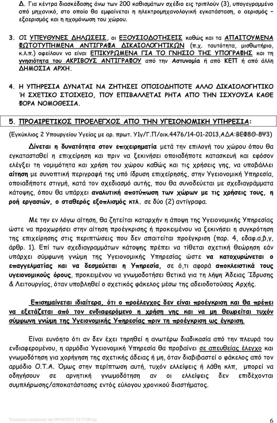 χ. ταυτότητα, µισθωτήριο, κ.λ.π.) οφείλουν να είναι ΕΠΙΚΥΡΩΜΕΝΑ ΓΙΑ ΤΟ ΓΝΗΣΙΟ ΤΗΣ ΥΠΟΓΡΑΦΗΣ και τη γνησιότητα του ΑΚΡΙΒΟΥΣ ΑΝΤΙΓΡΑΦΟΥ από την Αστυνοµία ή από ΚΕΠ ή από άλλη ΗΜΟΣΙΑ ΑΡΧΗ. 4.