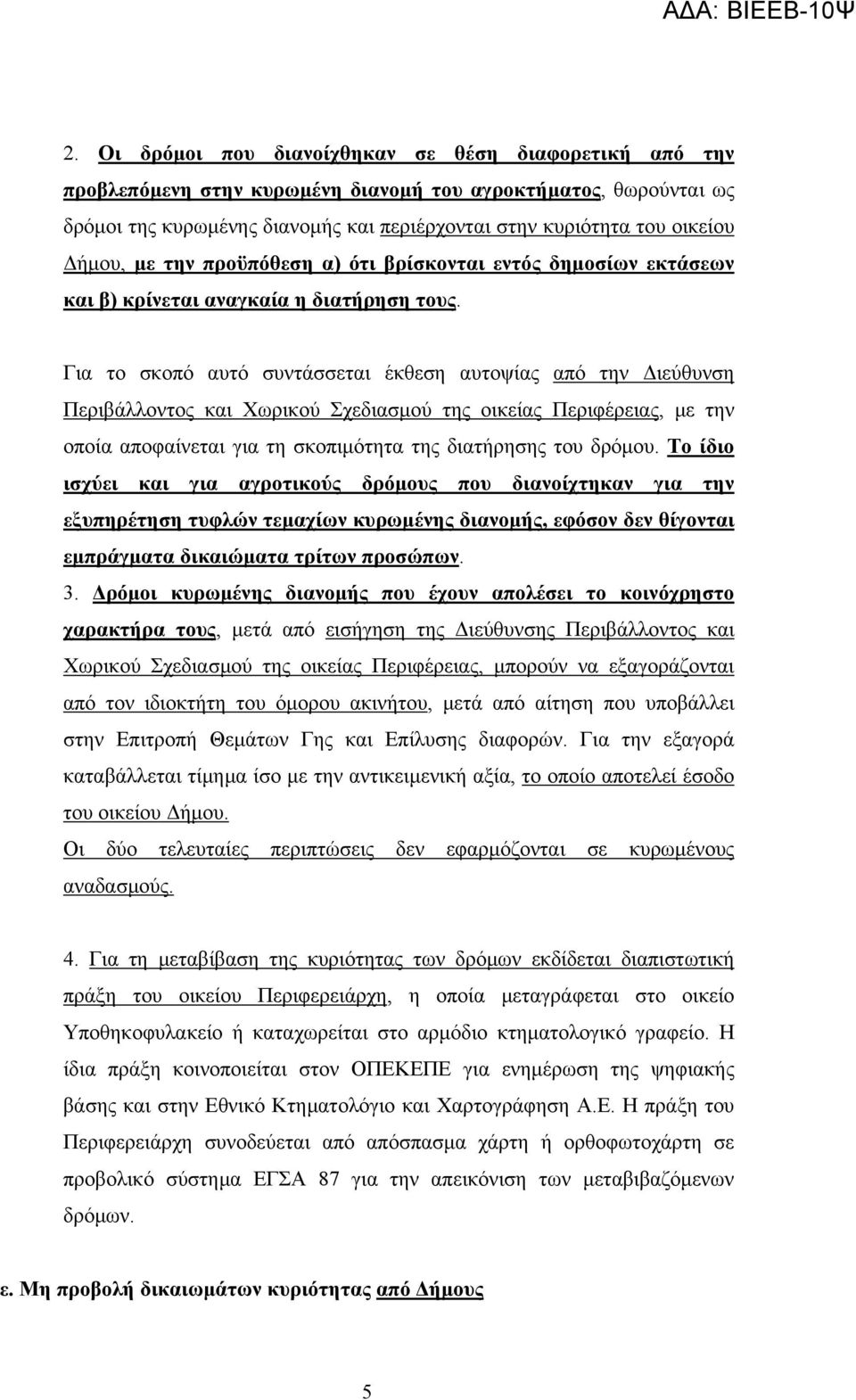 Για το σκοπό αυτό συντάσσεται έκθεση αυτοψίας από την Διεύθυνση Περιβάλλοντος και Χωρικού Σχεδιασμού της οικείας Περιφέρειας, με την οποία αποφαίνεται για τη σκοπιμότητα της διατήρησης του δρόμου.