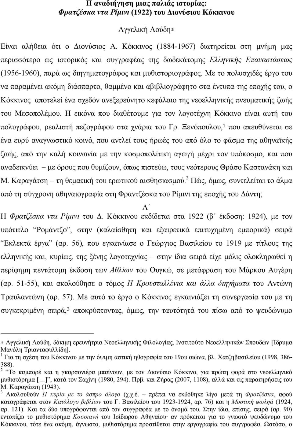 Με το πολυσχιδές έργο του να παραµένει ακόµη διάσπαρτο, θαµµένο και αβιβλιογράφητο στα έντυπα της εποχής του, ο Κόκκινος αποτελεί ένα σχεδόν ανεξερεύνητο κεφάλαιο της νεοελληνικής πνευµατικής ζωής