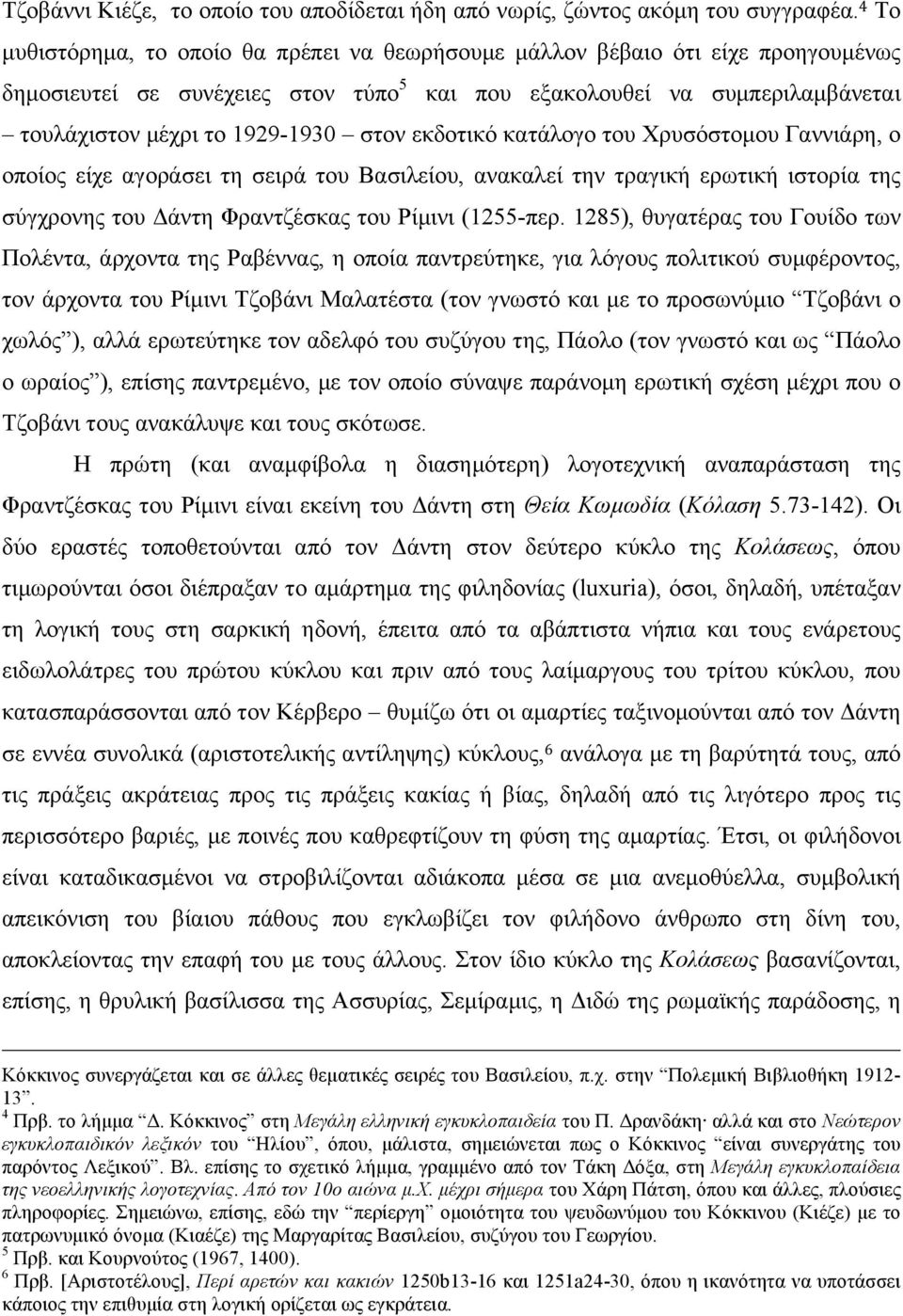 στον εκδοτικό κατάλογο του Χρυσόστοµου Γαννιάρη, ο οποίος είχε αγοράσει τη σειρά του Βασιλείου, ανακαλεί την τραγική ερωτική ιστορία της σύγχρονης του Δάντη Φραντζέσκας του Ρίµινι (1255-περ.