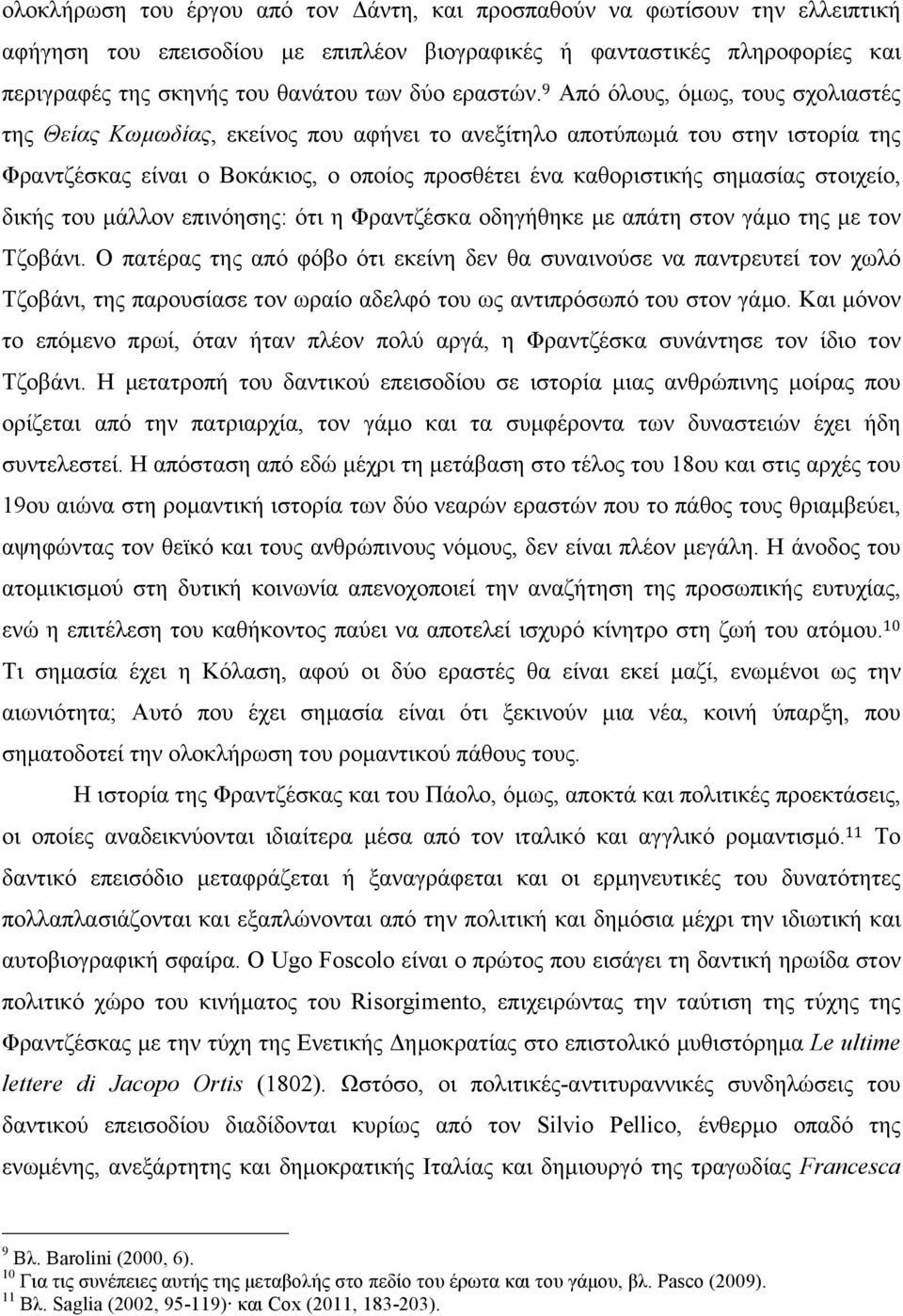 9 Από όλους, όµως, τους σχολιαστές της Θείας Κωµωδίας, εκείνος που αφήνει το ανεξίτηλο αποτύπωµά του στην ιστορία της Φραντζέσκας είναι ο Βοκάκιος, ο οποίος προσθέτει ένα καθοριστικής σηµασίας