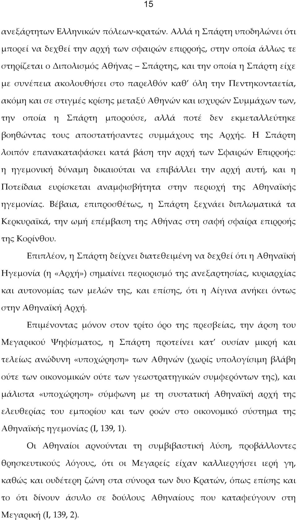 παρελθόν καθ όλη την Πεντηκονταετία, ακόμη και σε στιγμές κρίσης μεταξύ Αθηνών και ισχυρών Συμμάχων των, την οποία η Σπάρτη μπορούσε, αλλά ποτέ δεν εκμεταλλεύτηκε βοηθώντας τους αποστατήσαντες