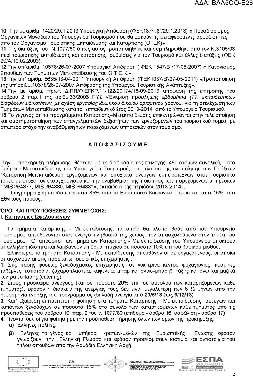 2003). 12.Την υπ αριθµ. 10678/26-07-2007 Υπουργική Απόφαση ( ΦΕΚ 1547/Β /17-08-2007) «Κανονισµός Σπουδών των Τµηµάτων Μετεκπαίδευσης του Ο.Τ.Ε.Κ.». 13.Την υπ αριθµ. 5635/13-04-2011 Υπουργική Απόφαση (ΦΕΚ1037/Β /27-05-2011) «Τροποποίηση της υπ αριθµ.