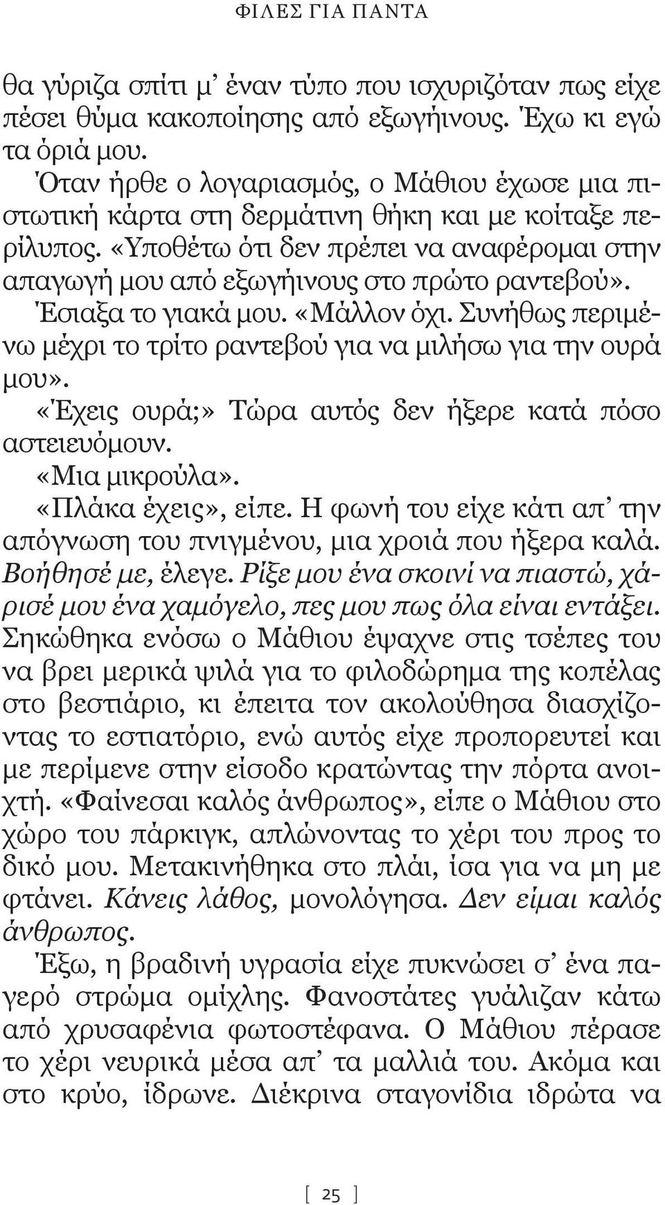 Έσιαξα το γιακά μου. «Μάλλον όχι. Συνήθως περιμένω μέχρι το τρίτο ραντεβού για να μιλήσω για την ουρά μου». «Έχεις ουρά;» Τώρα αυτός δεν ήξερε κατά πόσο αστειευόμουν. «Μια μικρούλα».