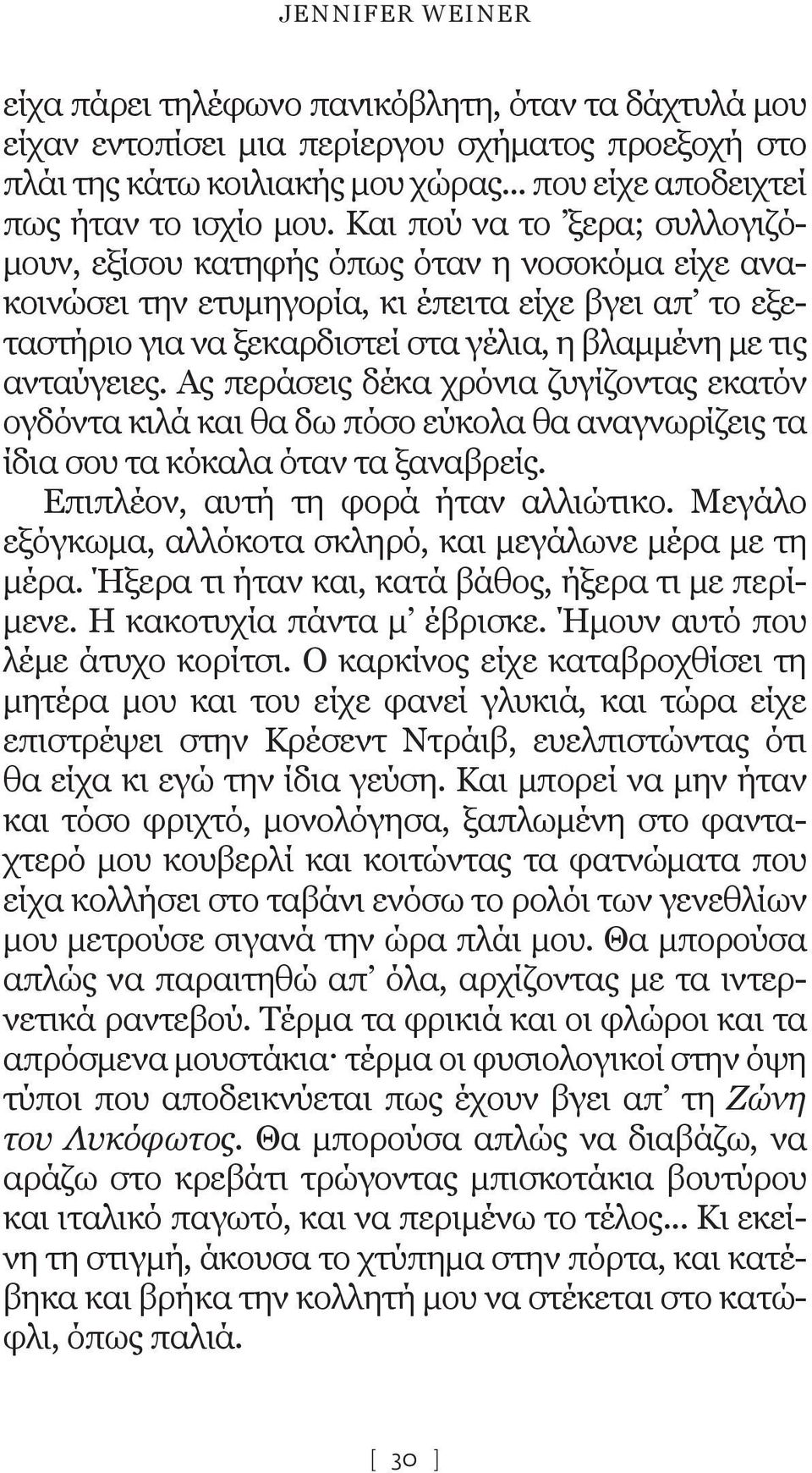 ανταύγειες. Ας περάσεις δέκα χρόνια ζυγίζοντας εκατόν ογδόντα κιλά και θα δω πόσο εύκολα θα αναγνωρίζεις τα ίδια σου τα κόκαλα όταν τα ξαναβρείς. Επιπλέον, αυτή τη φορά ήταν αλλιώτικο.