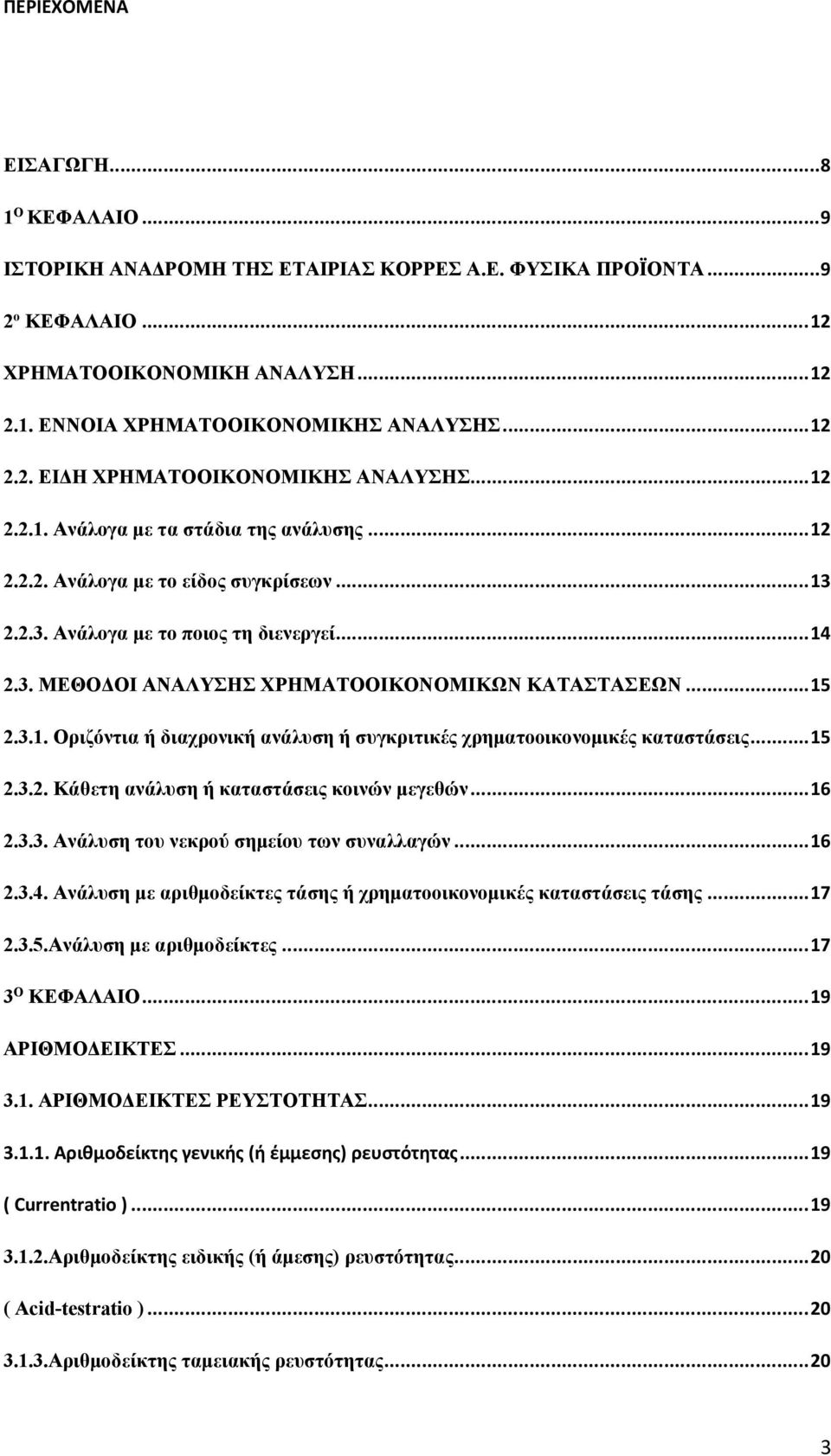 .. 15 2.3.1. Οριζόντια ή διαχρονική ανάλυση ή συγκριτικές χρηματοοικονομικές καταστάσεις... 15 2.3.2. Κάθετη ανάλυση ή καταστάσεις κοινών μεγεθών... 16 2.3.3. Ανάλυση του νεκρού σημείου των συναλλαγών.