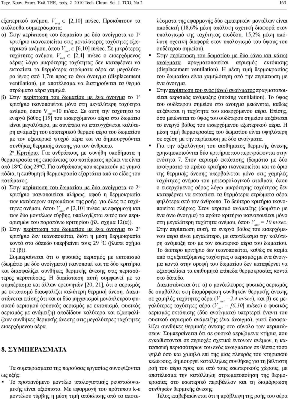 Σε μικρότερες ταχύτητες ανέμου, V met [2,4] m/sec ο εισερχόμενος αέρας λόγω μικρότερης ταχύτητας δεν καταφέρνει να εκτοπίσει τα θερμότερα στρώματα αέρα σε μεγαλύτερο ύψος από 1,7m προς το άνω άνοιγμα