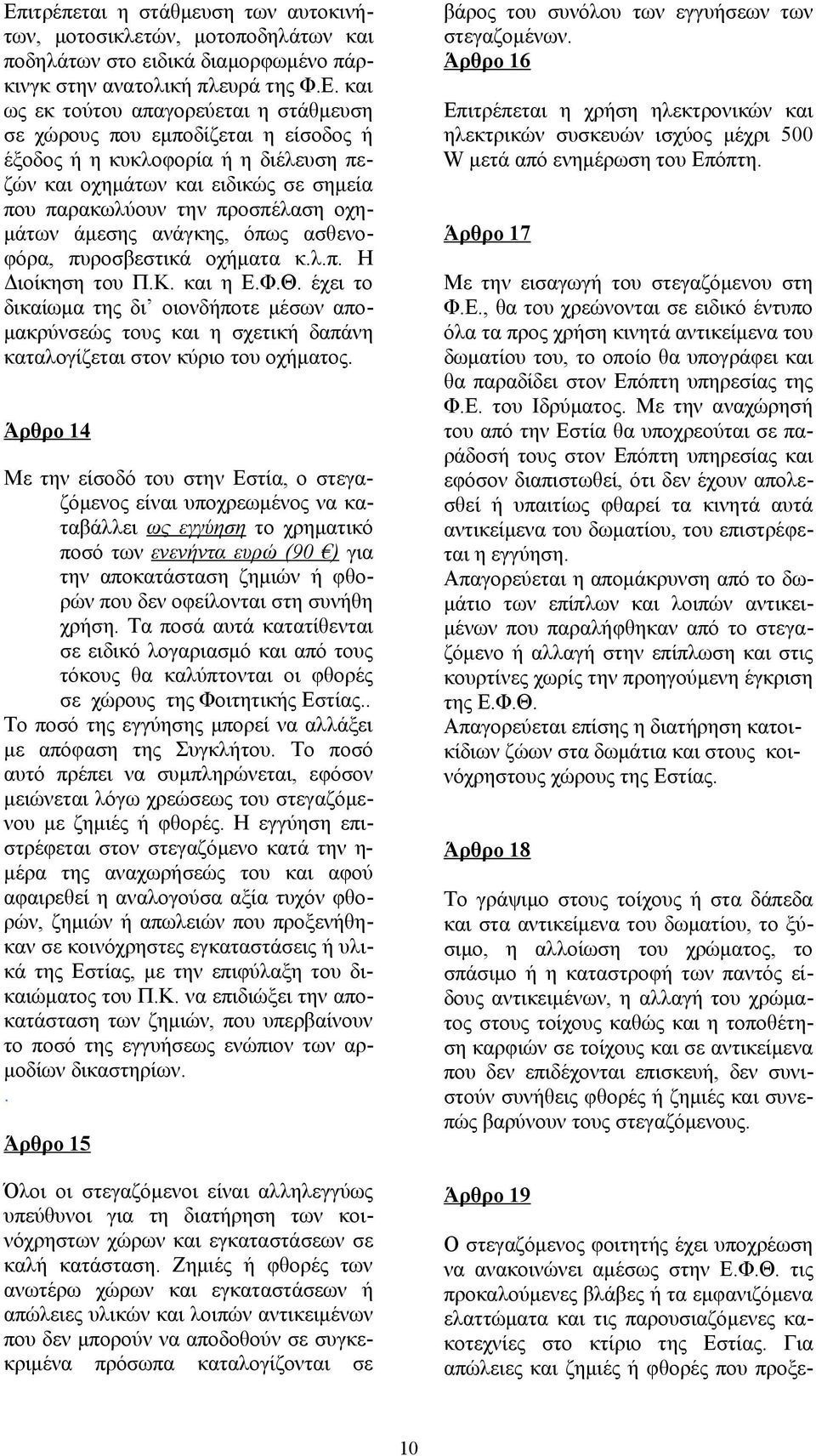 λ.π. Η Διοίκηση του Π.Κ. και η Ε.Φ.Θ. έχει το δικαίωμα της δι οιονδήποτε μέσων απομακρύνσεώς τους και η σχετική δαπάνη καταλογίζεται στον κύριο του οχήματος.