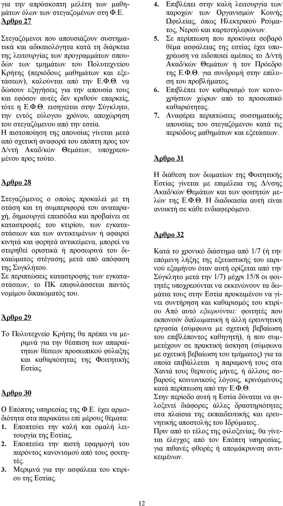 καλούνται από την Ε.Φ.Θ. να δώσουν εξηγήσεις για την απουσία τους και εφόσον αυτές δεν κριθούν επαρκείς, τότε η Ε.Φ.Θ. εισηγείται στην Σύγκλητο, την εντός εύλογου χρόνου, αποχώρηση του στεγαζόμενου από την εστία.