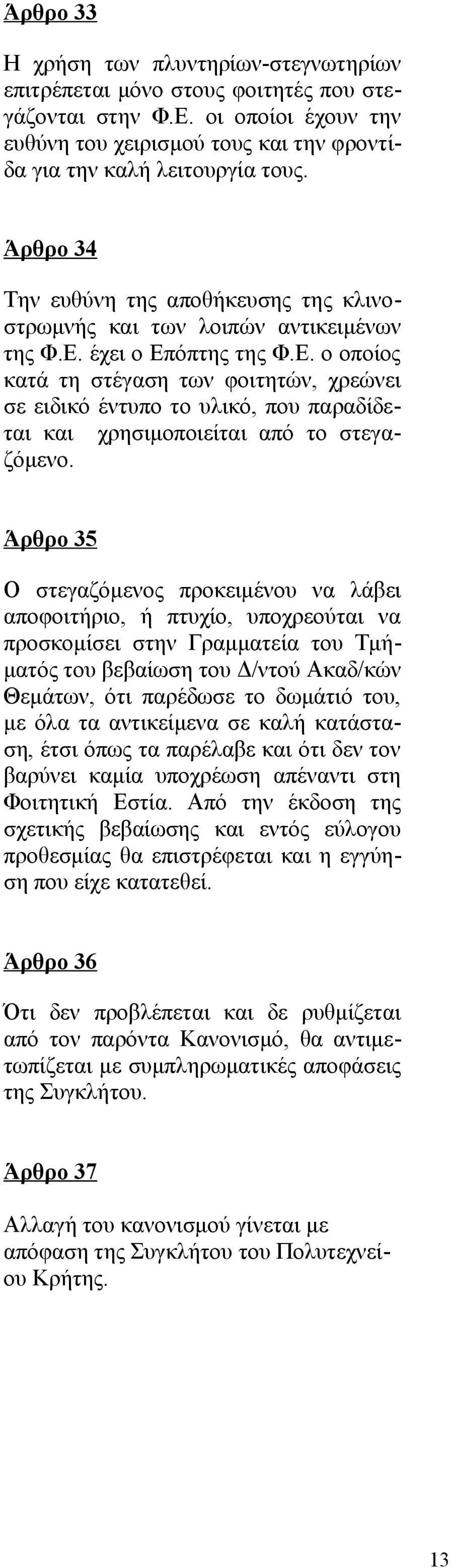 έχει ο Επόπτης της Φ.Ε. ο οποίος κατά τη στέγαση των φοιτητών, χρεώνει σε ειδικό έντυπο το υλικό, που παραδίδεται και χρησιμοποιείται από το στεγαζόμενο.