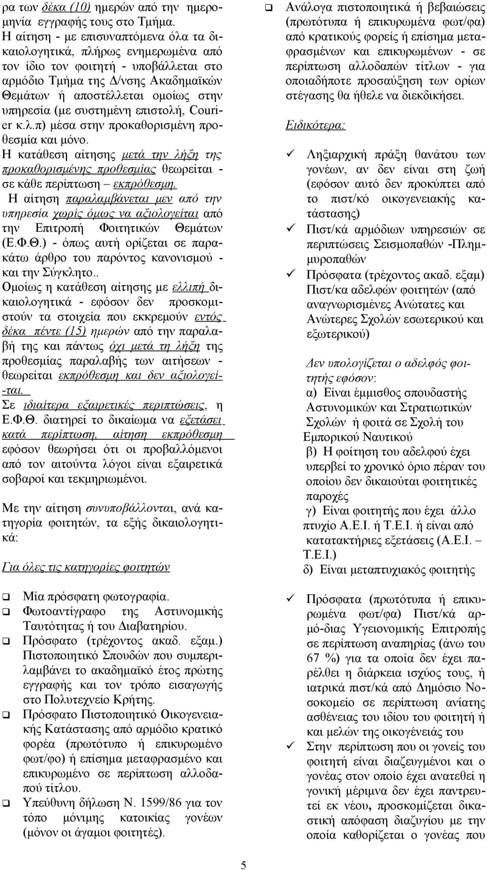 συστημένη επιστολή, Courier κ.λ.π) μέσα στην προκαθορισμένη προθεσμία και μόνο. Η κατάθεση αίτησης μετά την λήξη της προκαθορισμένης προθεσμίας θεωρείται - σε κάθε περίπτωση εκπρόθεσμη.