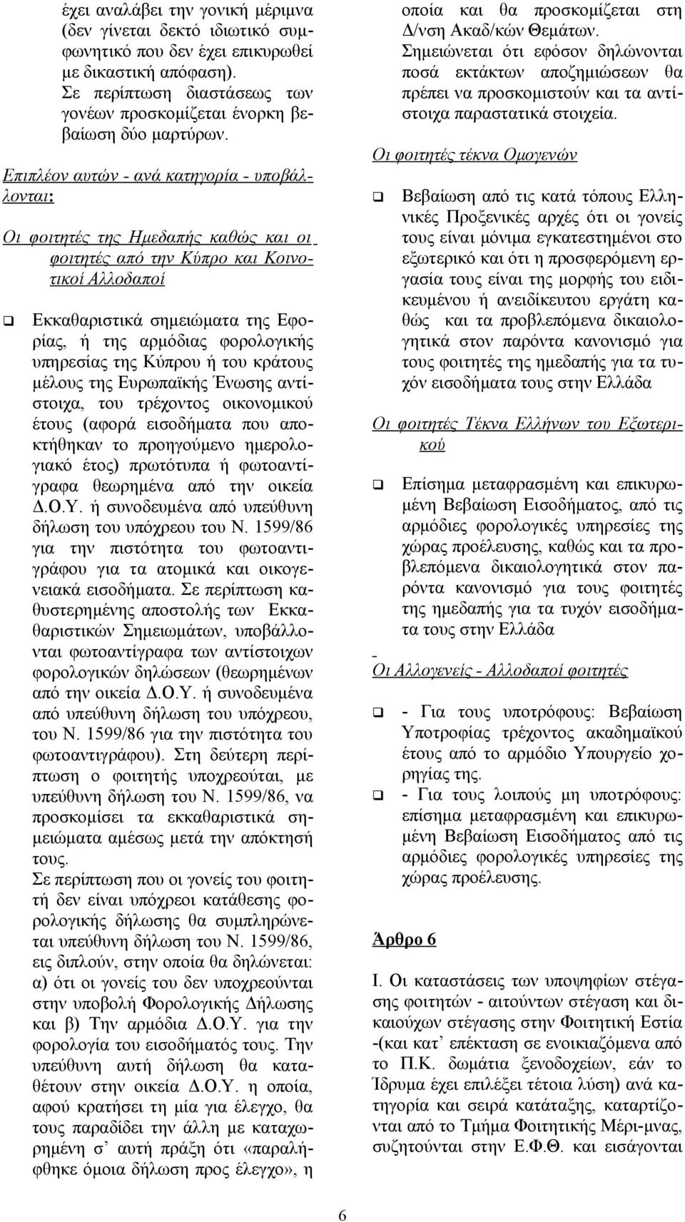 υπηρεσίας της Κύπρου ή του κράτους μέλους της Ευρωπαϊκής Ένωσης αντίστοιχα, του τρέχοντος οικονομικού έτους (αφορά εισοδήματα που αποκτήθηκαν το προηγούμενο ημερολογιακό έτος) πρωτότυπα ή