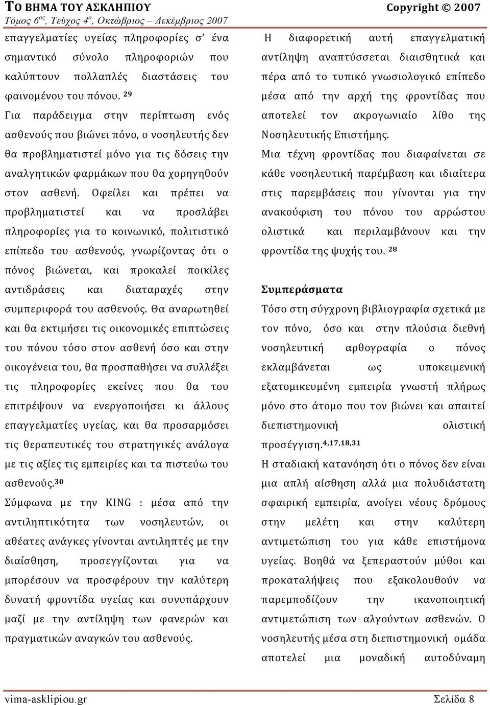 Οφείλει και πρέπει να προβληματιστεί και να προσλάβει πληροφορίες για το κοινωνικό, πολιτιστικό επίπεδο του ασθενούς, γνωρίζοντας ότι ο πόνος βιώνεται, και προκαλεί ποικίλες αντιδράσεις και