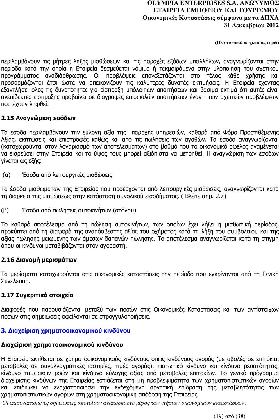 Η Εταιρεία έχοντας εξαντλήσει όλες τις δυνατότητες για είσπραξη υπόλοιπων απαιτήσεων και βάσιμα εκτιμά ότι αυτές είναι ανεπίδεκτες είσπραξης προβαίνει σε διαγραφές επισφαλών απαιτήσεων έναντι των