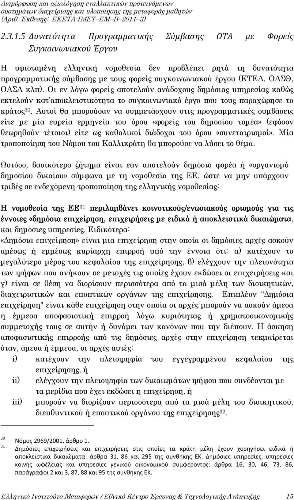 (ΚΤΕΛ, ΟΑΣΘ, ΟΑΣΑ κλπ). Οι εν λόγω φορείς αποτελούν ανάδοχους δημόσιας υπηρεσίας καθώς εκτελούν κατ αποκλειστικότητα το συγκοινωνιακό έργο που τους παραχώρησε το κράτος 30.