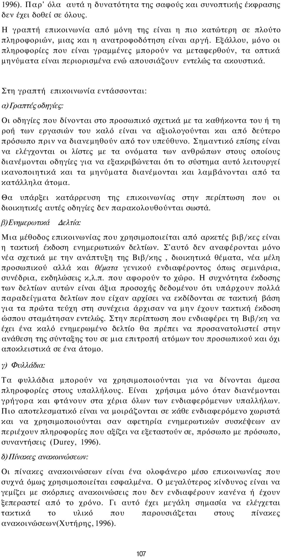 Εξάλλου, μόνο οι πληροφορίες που είναι γραμμένες μπορούν να μεταφερθούν, τα οπτικά μηνύματα είναι περιορισμένα ενώ απουσιάζουν εντελώς τα ακουστικά.