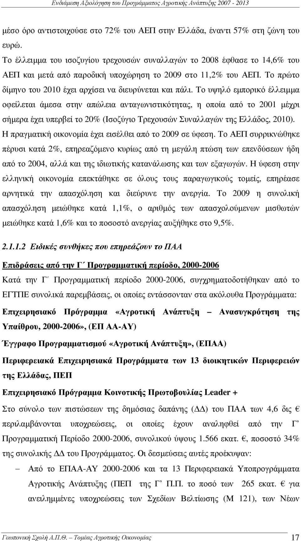 Το υψηλό εµπορικό έλλειµµα οφείλεται άµεσα στην απώλεια ανταγωνιστικότητας, η οποία από το 2001 µέχρι σήµερα έχει υπερβεί το 20% (Ισοζύγιο Τρεχουσών Συναλλαγών της Ελλάδος, 2010).