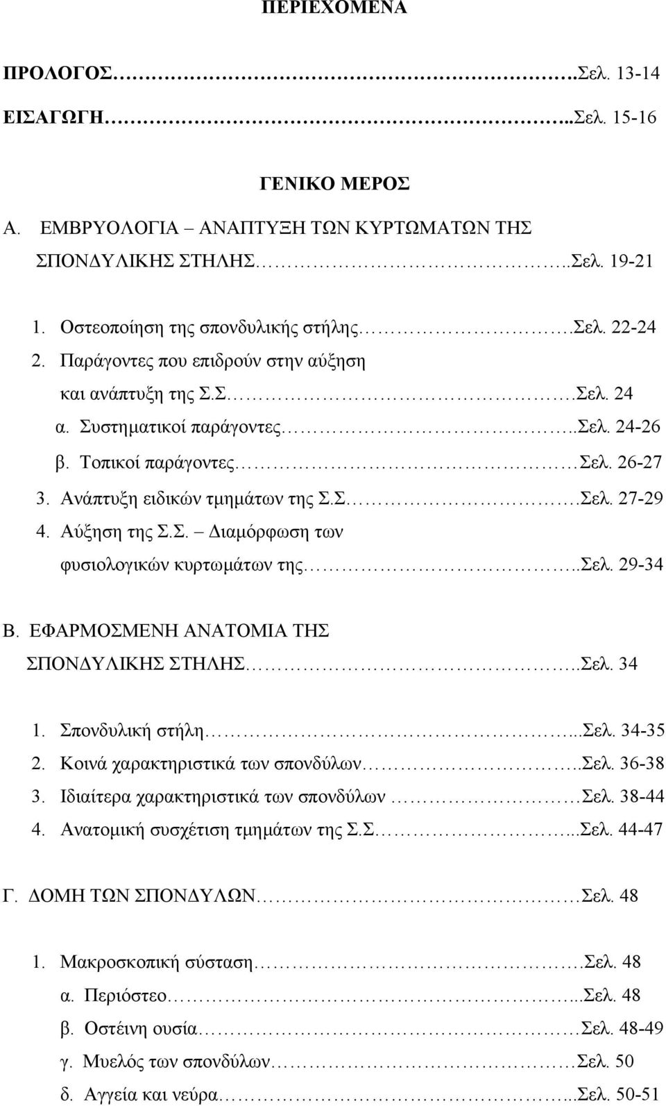 Αύξηση της Σ.Σ. ιαµόρφωση των φυσιολογικών κυρτωµάτων της..σελ. 29-34 Β. ΕΦΑΡΜΟΣΜΕΝΗ ΑΝΑΤΟΜΙΑ ΤΗΣ ΣΠΟΝ ΥΛΙΚΗΣ ΣΤΗΛΗΣ..Σελ. 34 1. Σπονδυλική στήλη...σελ. 34-35 2. Κοινά χαρακτηριστικά των σπονδύλων.