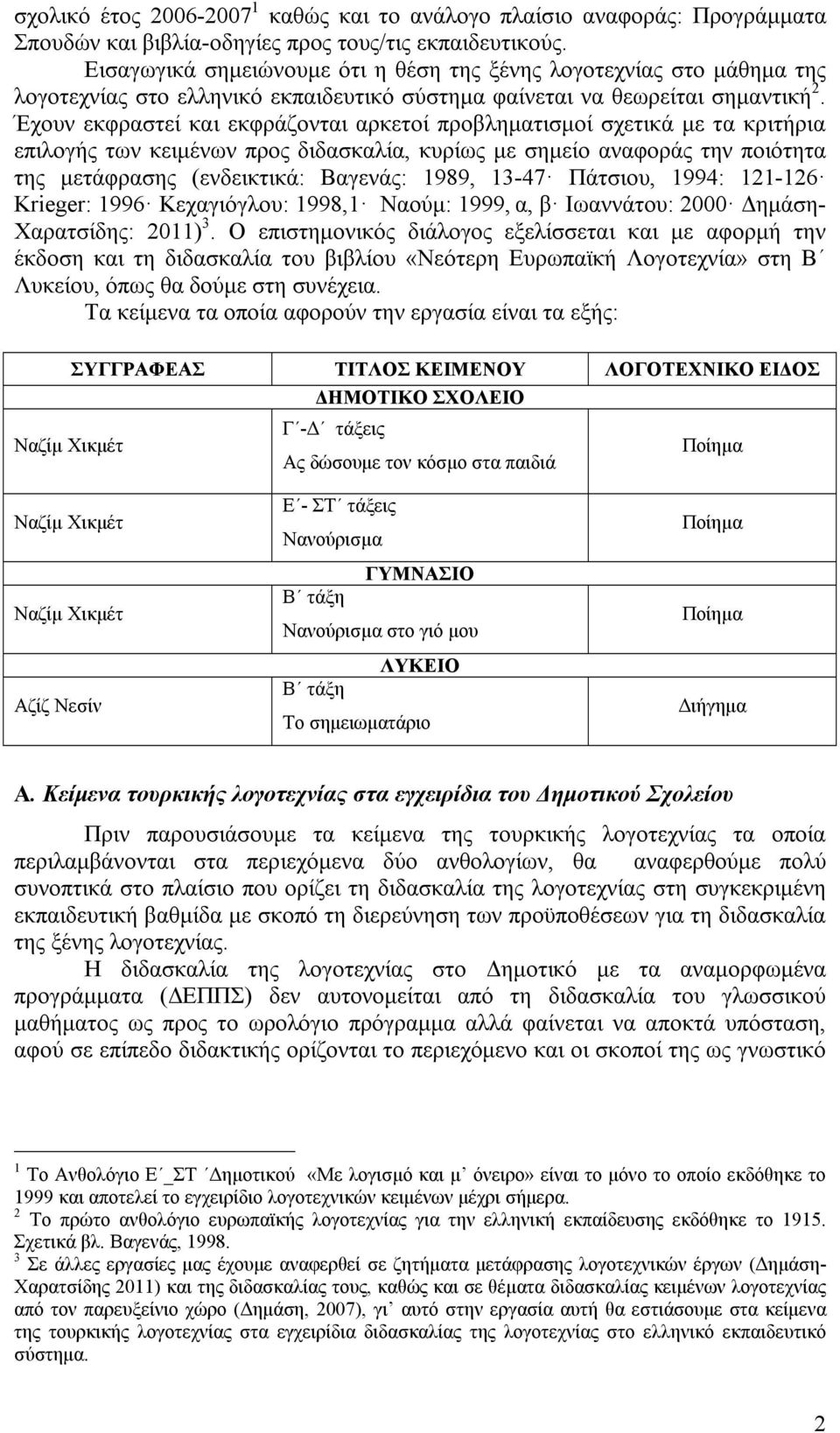 Έχουν εκφραστεί και εκφράζονται αρκετοί προβληματισμοί σχετικά με τα κριτήρια επιλογής των κειμένων προς διδασκαλία, κυρίως με σημείο αναφοράς την ποιότητα της μετάφρασης (ενδεικτικά: Βαγενάς: 1989,