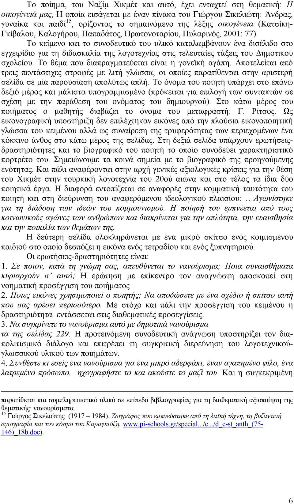 Το κείμενο και το συνοδευτικό του υλικό καταλαμβάνουν ένα δισέλιδο στο εγχειρίδιο για τη διδασκαλία της λογοτεχνίας στις τελευταίες τάξεις του Δημοτικού σχολείου.