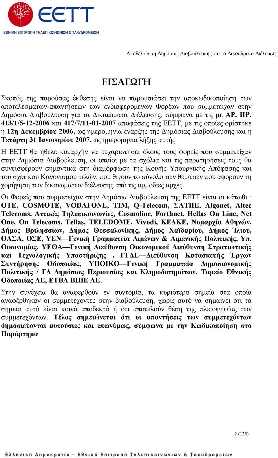 413/1/5-12-2006 και 417/7/11-01-2007 αποφάσεις της ΕΕΤΤ, με τις οποίες ορίστηκε η 12η Δεκεμβρίου 2006, ως ημερομηνία έναρξης της Δημόσιας Διαβούλευσης και η Τετάρτη 31 Ιανουαρίου 2007, ως ημερομηνία