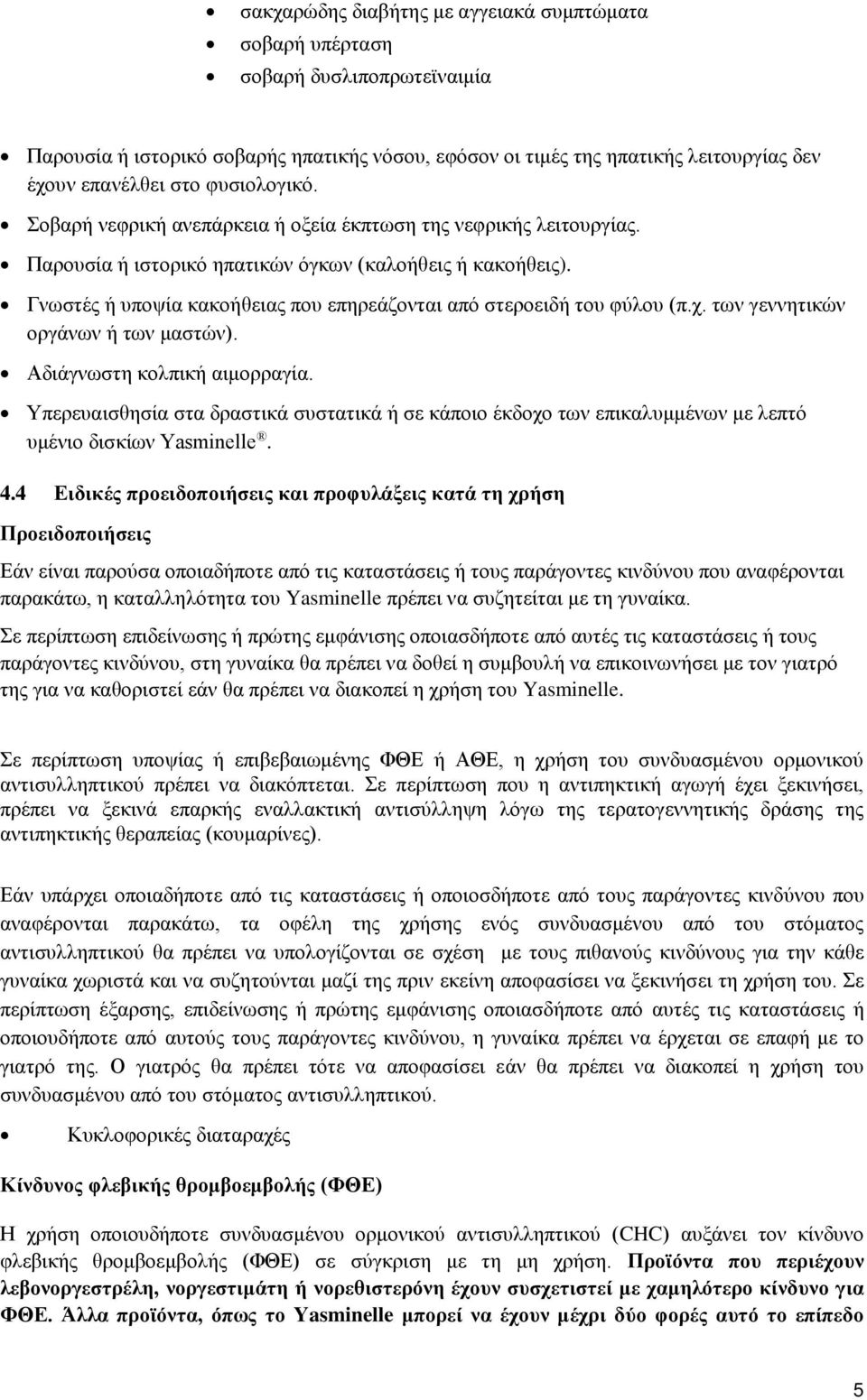 Γνωστές ή υποψία κακοήθειας που επηρεάζονται από στεροειδή του φύλου (π.χ. των γεννητικών οργάνων ή των μαστών). Αδιάγνωστη κολπική αιμορραγία.