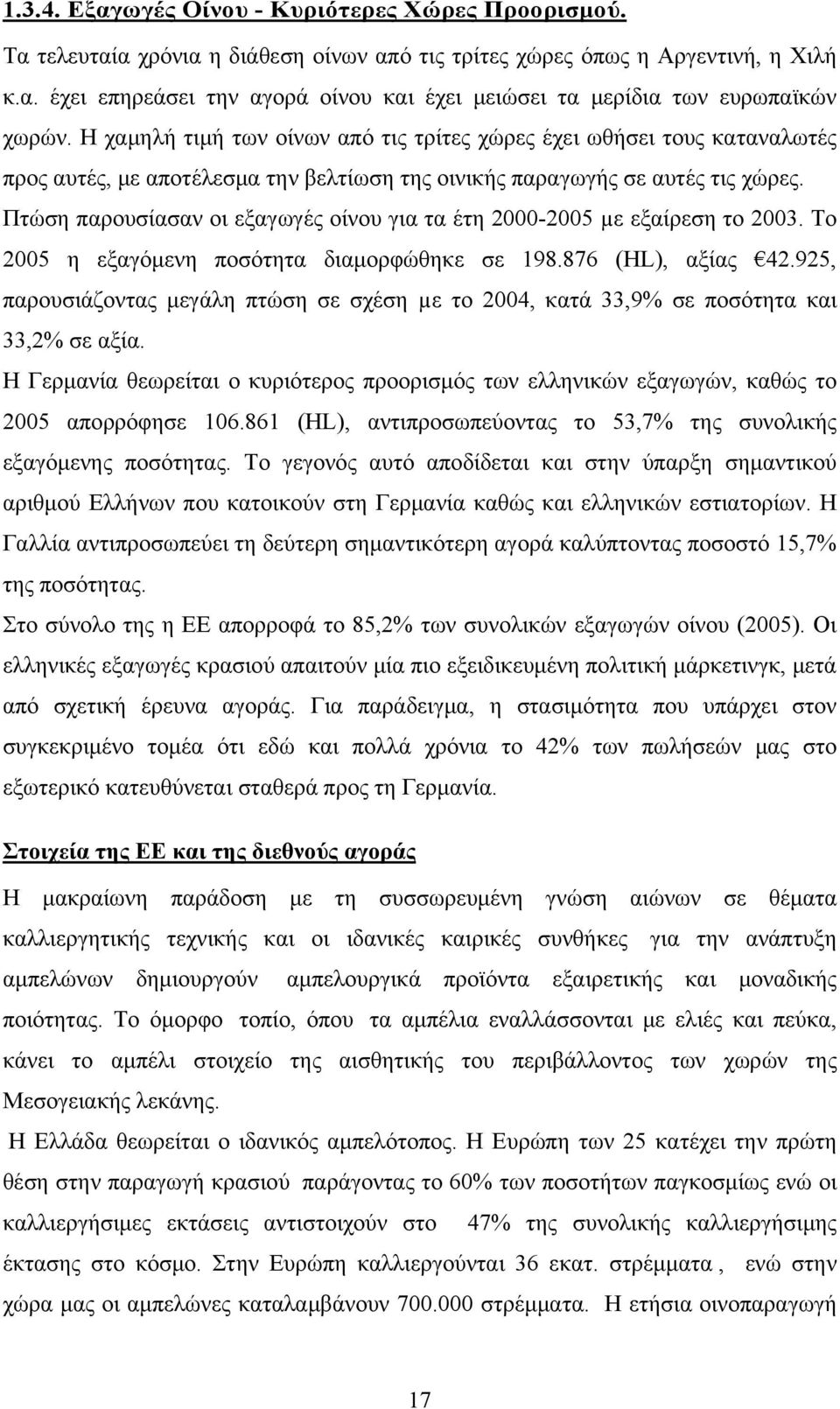 Πτώση παρουσίασαν οι εξαγωγές οίνου για τα έτη 2000-2005 µε εξαίρεση το 2003. Το 2005 η εξαγόμενη ποσότητα διαμορφώθηκε σε 198.876 (HL), αξίας 42.