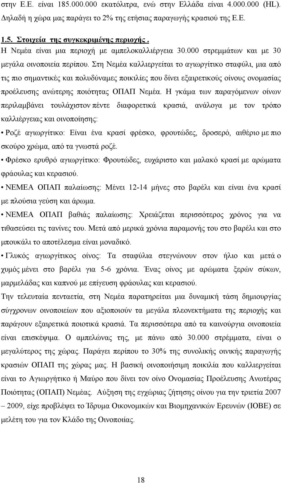 Στη Νεμέα καλλιεργείται το αγιωργίτικο σταφύλι, μια από τις πιο σημαντικές και πολυδύναμες ποικιλίες που δίνει εξαιρετικούς οίνους ονομασίας προέλευσης ανώτερης ποιότητας ΟΠΑΠ Νεμέα.