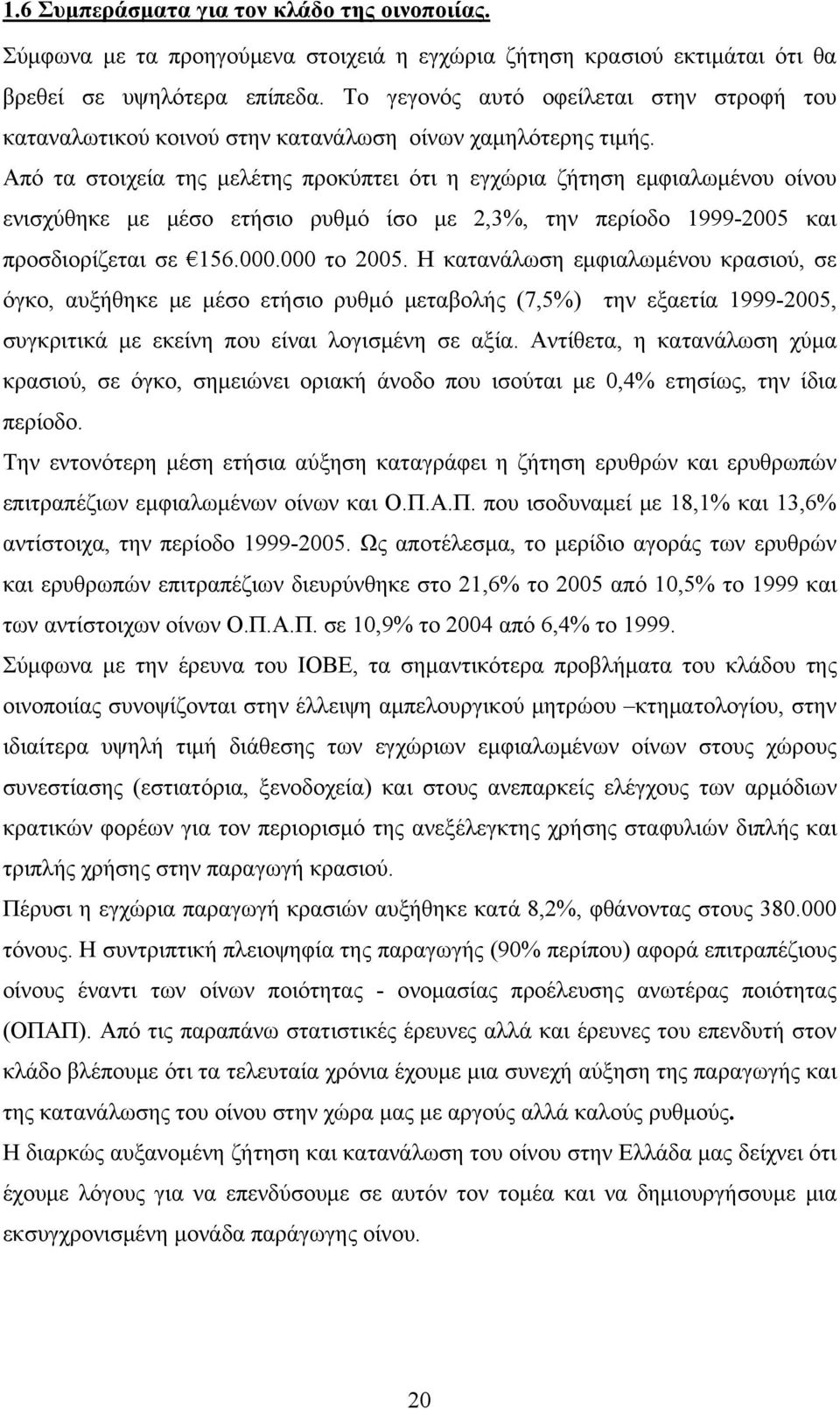 Από τα στοιχεία της μελέτης προκύπτει ότι η εγχώρια ζήτηση εμφιαλωμένου οίνου ενισχύθηκε με μέσο ετήσιο ρυθμό ίσο με 2,3%, την περίοδο 1999-2005 και προσδιορίζεται σε 156.000.000 το 2005.