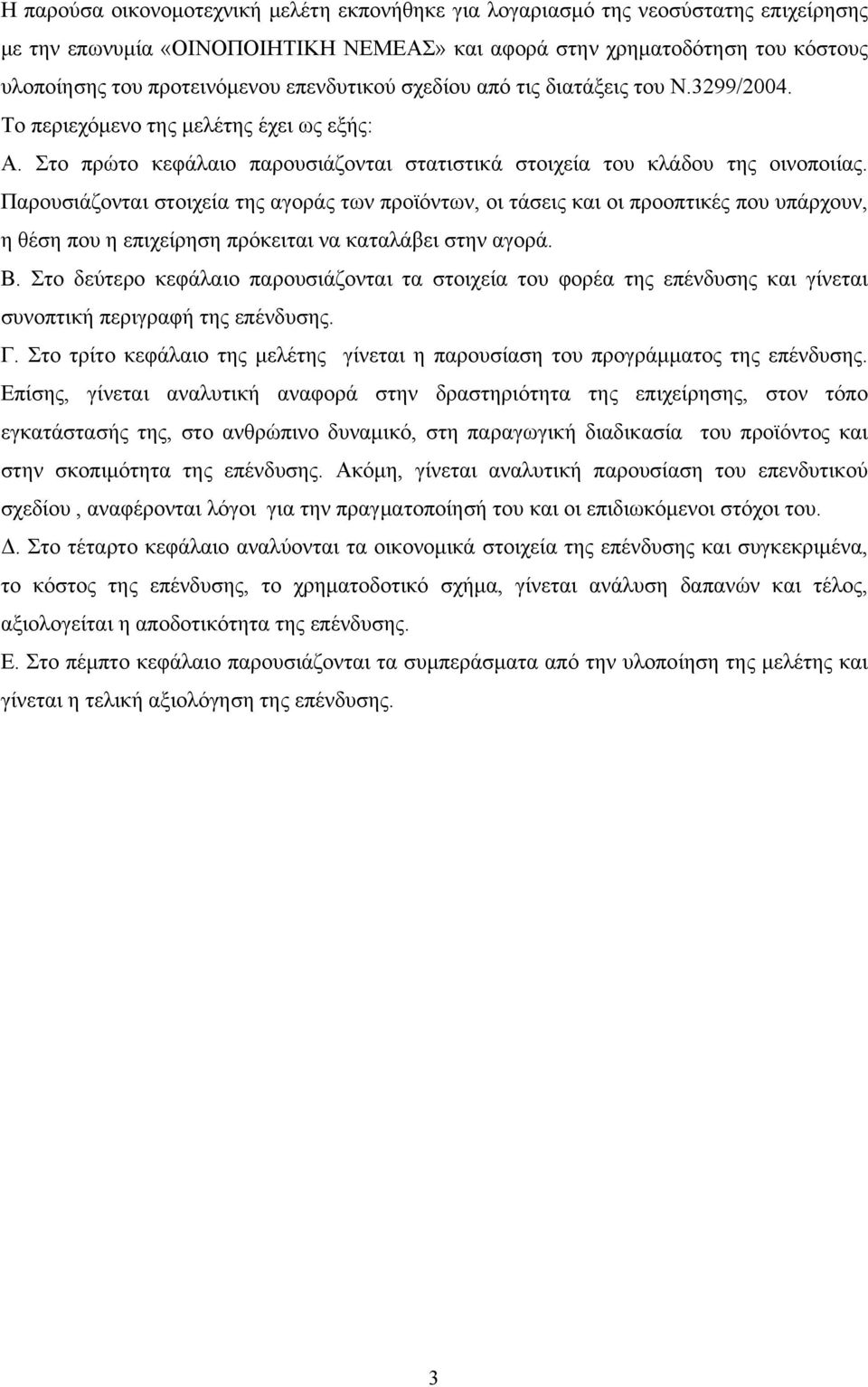 Παρουσιάζονται στοιχεία της αγοράς των προϊόντων, οι τάσεις και οι προοπτικές που υπάρχουν, η θέση που η επιχείρηση πρόκειται να καταλάβει στην αγορά. Β.