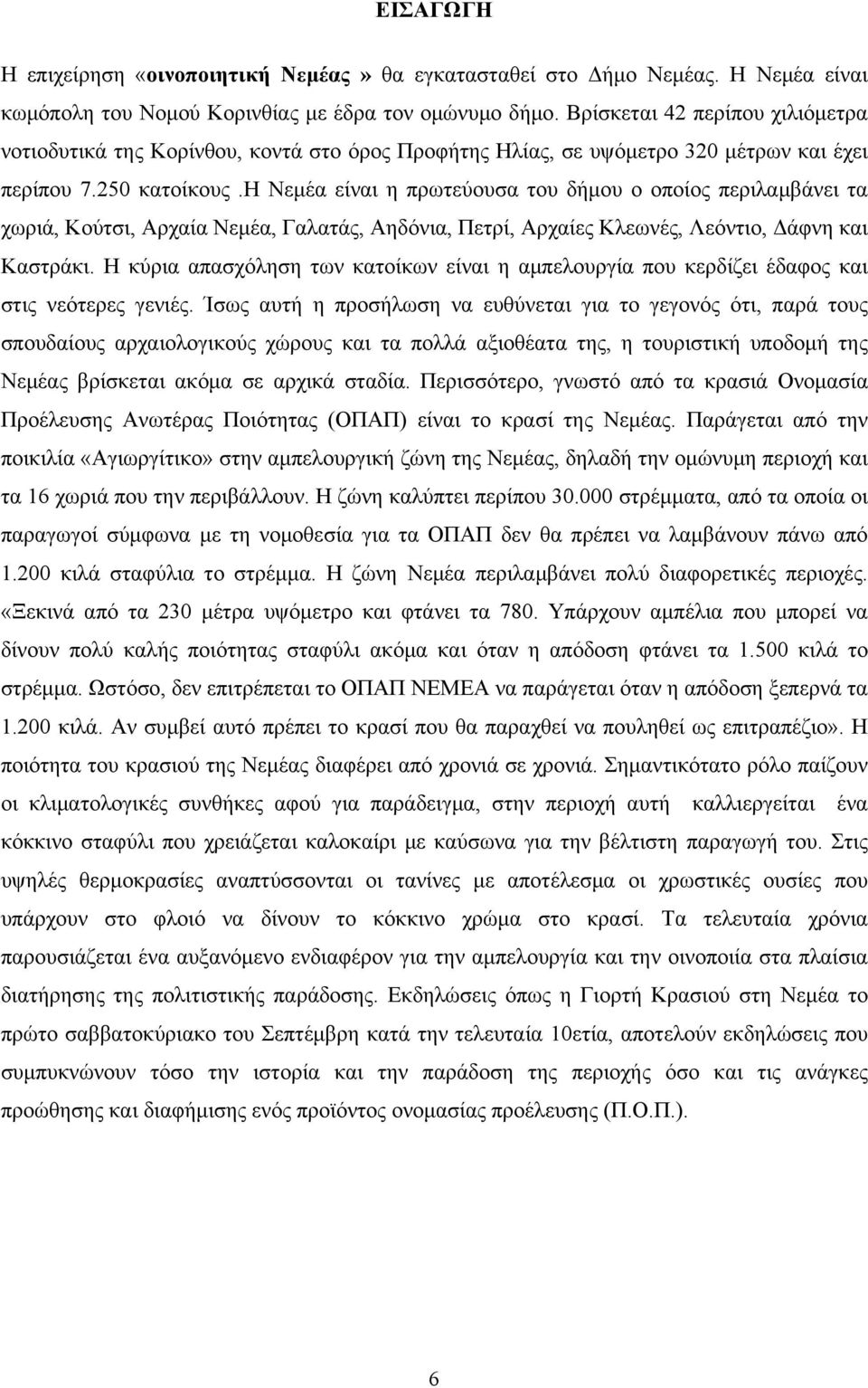 η Νεμέα είναι η πρωτεύουσα του δήμου ο οποίος περιλαμβάνει τα χωριά, Κούτσι, Αρχαία Νεμέα, Γαλατάς, Αηδόνια, Πετρί, Αρχαίες Κλεωνές, Λεόντιο, Δάφνη και Καστράκι.