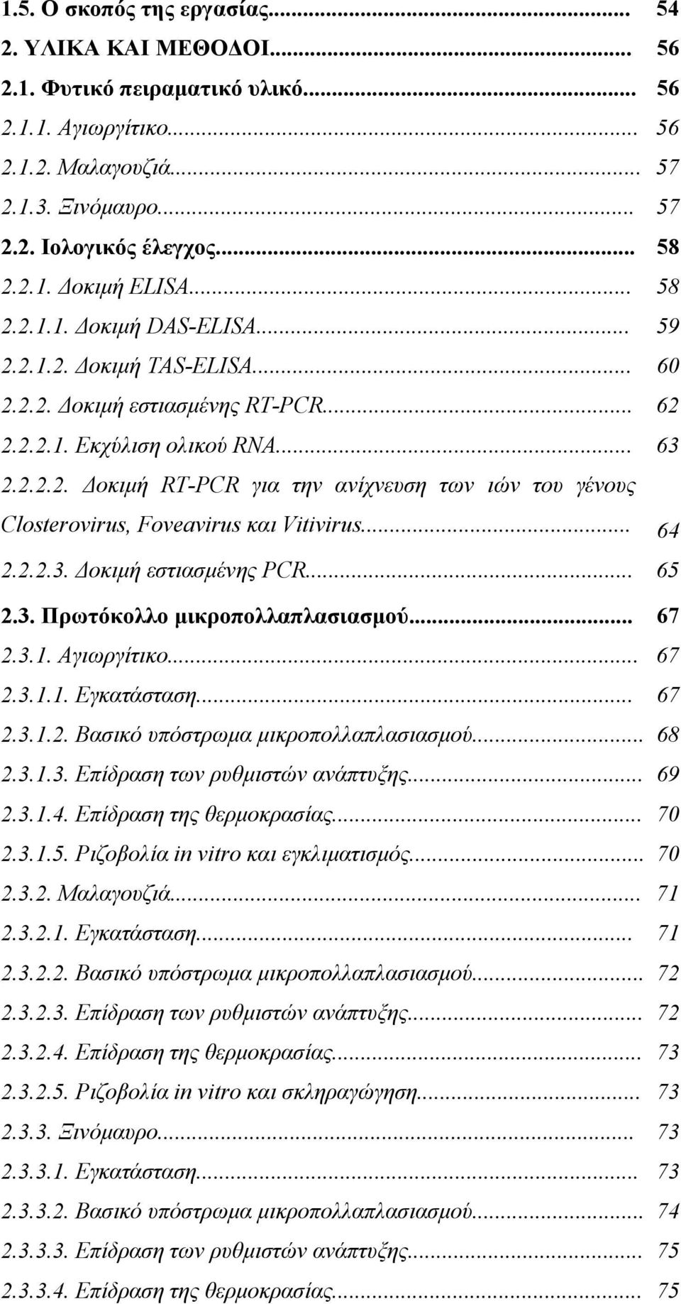 .. 64 2.2.2.3. Δοκιμή εστιασμένης PCR... 65 2.3. Πρωτόκολλο μικροπολλαπλασιασμού... 67 2.3.1. Αγιωργίτικο... 67 2.3.1.1. Εγκατάσταση... 67 2.3.1.2. Βασικό υπόστρωμα μικροπολλαπλασιασμού... 68 2.3.1.3. Επίδραση των ρυθμιστών ανάπτυξης.