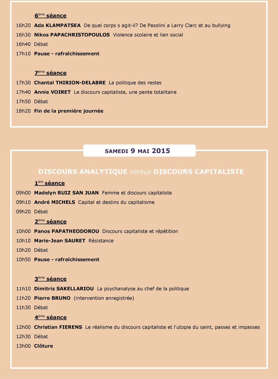 politique des restes 17h40 Annie VOIRET Le discours capitaliste, une pente totalitaire 17h50 Débat 18h20 Fin de la première journée SAMEDI 9 MAI 2015 DISCOURS ANALYTIQUE versus DISCOURS CAPITALISTE 1