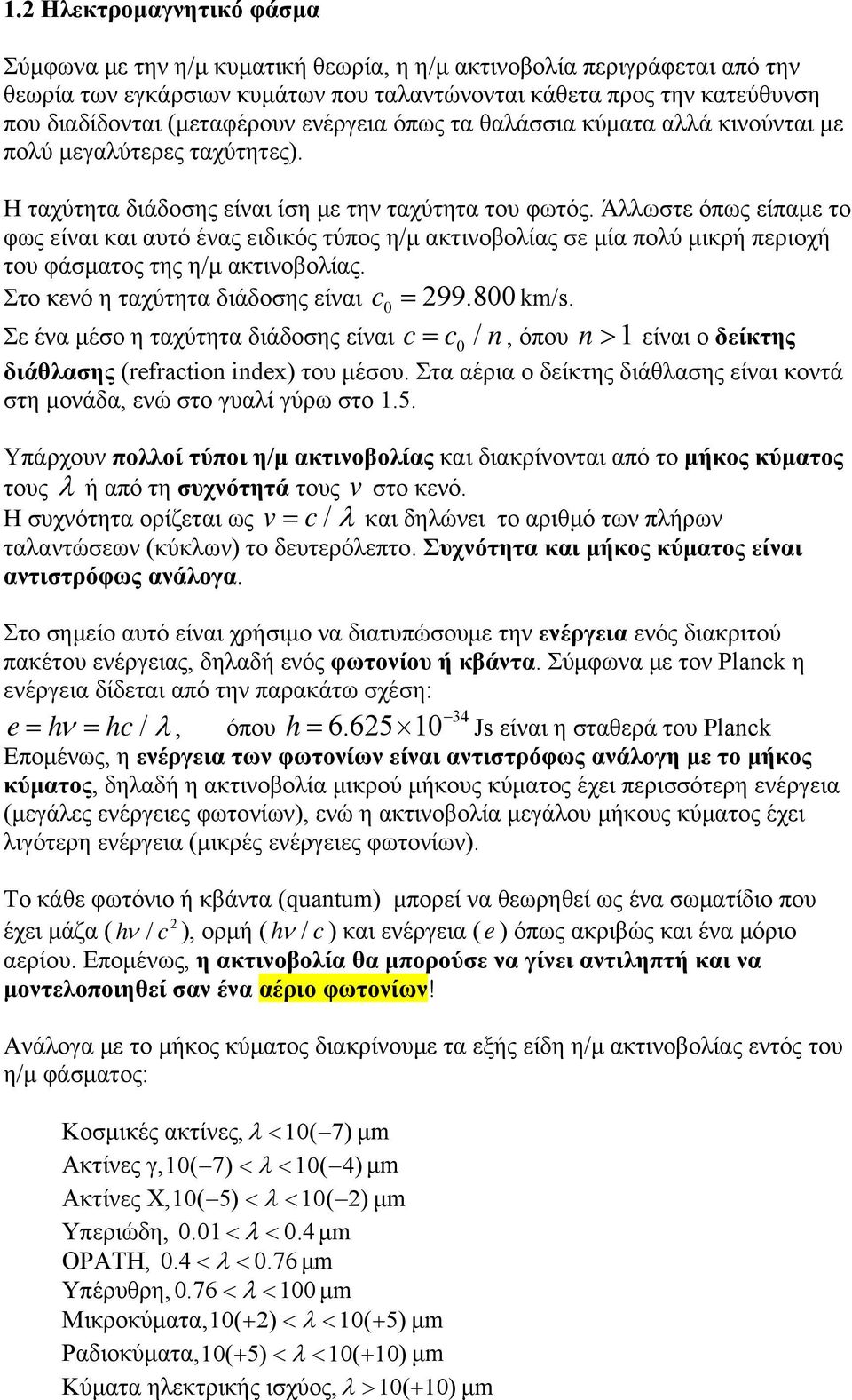 Άλλωστε όπως είπαμε το φως είναι και αυτό ένας ειδικός τύπος η/μ ακτινοβολίας σε μία πολύ μικρή περιοχή του φάσματος της η/μ ακτινοβολίας. Στο κενό η ταχύτητα διάδοσης είναι c0 299.800 km/s.