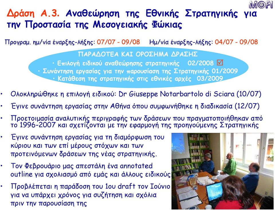 01/2009 Κατάθεση της στρατηγικής στις εθνικές αρχές 03/2009 Ολοκληρώθηκε η επιλογή ειδικού: Dr Giuseppe Notarbartolo di Sciara (10/07) Έγινε συνάντηση εργασίας στην Αθήνα όπου συμφωνήθηκε η