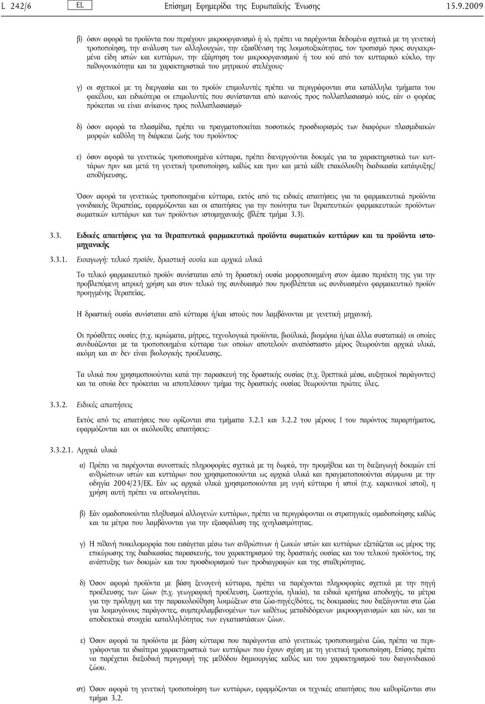 τον τροπισμό προς συγκεκριμένα είδη ιστών και κυττάρων, την εξάρτηση του μικροοργανισμού ή του ιού από τον κυτταρικό κύκλο, την παθογονικότητα και τα χαρακτηριστικά του μητρικού στελέχους γ) οι