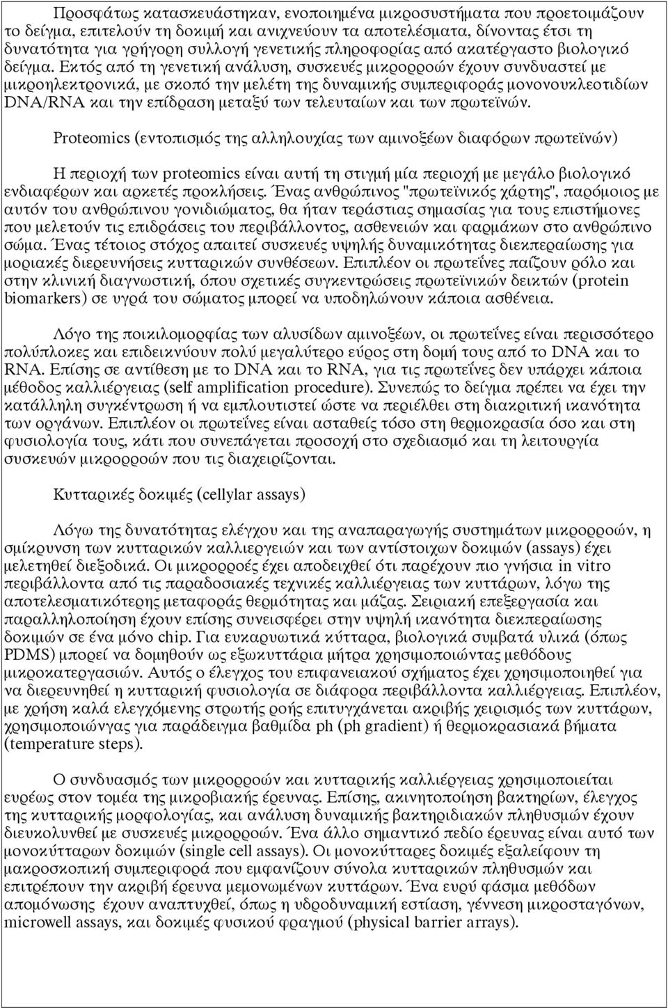 Εκτός από τη γενετική ανάλυση, συσκευές μικρορροών έχουν συνδυαστεί με μικροηλεκτρονικά, με σκοπό την μελέτη της δυναμικής συμπεριφοράς μονονουκλεοτιδίων DNA/RNA και την επίδραση μεταξύ των